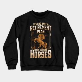 Yes I Do Have A Retirement Plan I Plan On Riding Horses Crewneck Sweatshirt